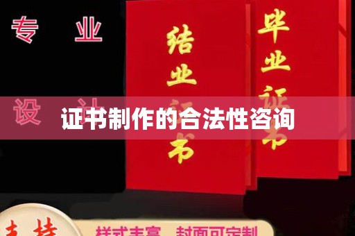 贵港证书制作的合法性咨询