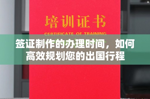 乳源签证制作的办理时间，如何高效规划您的出国行程